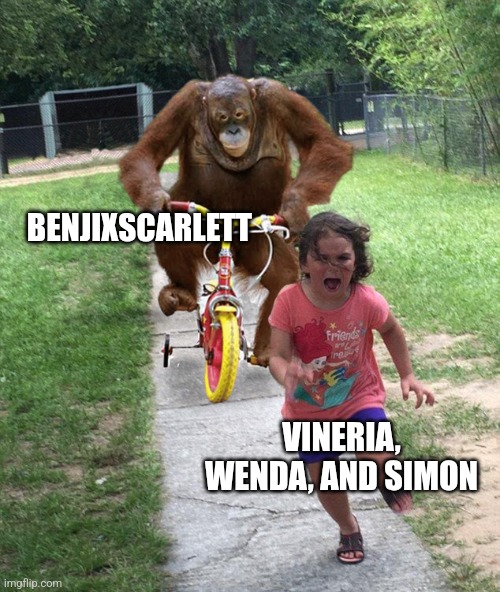 2nd benjixscarlett meme of the day cuz I had an idea from the first one | BENJIXSCARLETT; VINERIA, WENDA, AND SIMON | image tagged in orangutan chasing girl on a tricycle | made w/ Imgflip meme maker