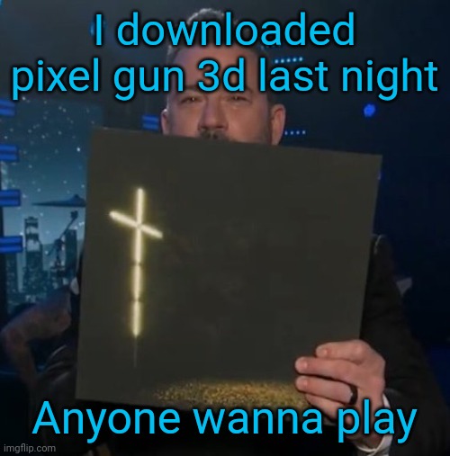 Literally the only reason I came online | I downloaded pixel gun 3d last night; Anyone wanna play | image tagged in jimmy kimmel holding knocked loose vinyl | made w/ Imgflip meme maker