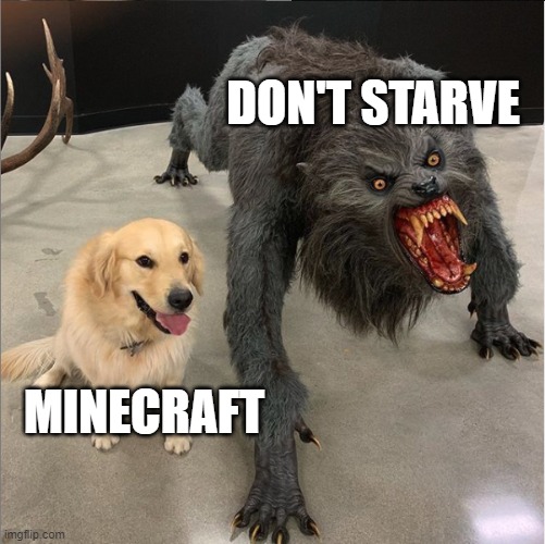 Survival games be like | DON'T STARVE; MINECRAFT | image tagged in dog vs werewolf | made w/ Imgflip meme maker