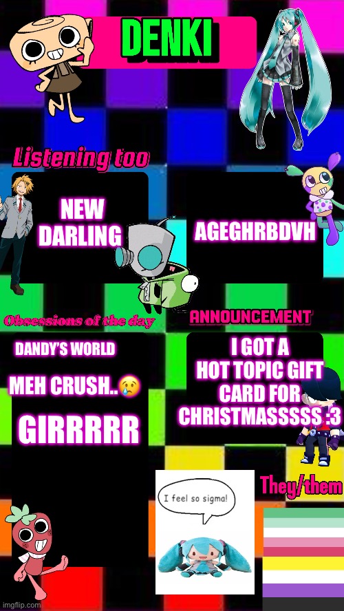 Hehehehe | AGEGHRBDVH; NEW DARLING; I GOT A HOT TOPIC GIFT CARD FOR CHRISTMASSSSS :3; DANDY’S WORLD; GIRRRRR; MEH CRUSH..😢 | made w/ Imgflip meme maker