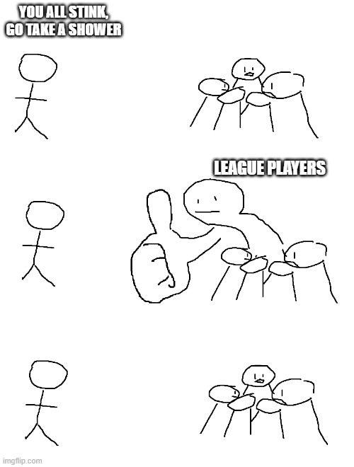 league players be like | YOU ALL STINK, GO TAKE A SHOWER; LEAGUE PLAYERS | image tagged in giant thumb guy | made w/ Imgflip meme maker