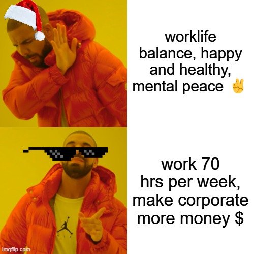 Is this what an IT CEO said? | worklife balance, happy and healthy, mental peace ✌️; work 70 hrs per week, make corporate more money $ | image tagged in memes,drake hotline bling | made w/ Imgflip meme maker