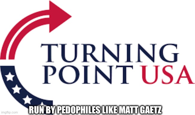 Turning Point USA updated logo | RUN BY PEDOPHILES LIKE MATT GAETZ | image tagged in united states,donald trump approves,florida man | made w/ Imgflip meme maker