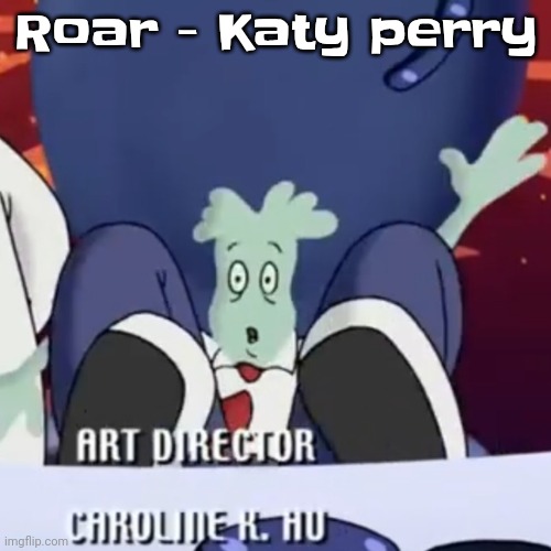 The creature | Roar - Katy perry | image tagged in the creature | made w/ Imgflip meme maker