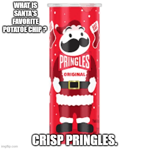 memes by Brad - What is Santa's favorite chips? Crisp Pringles ! | WHAT IS SANTA'S FAVORITE POTATOE CHIP ? CRISP PRINGLES. | image tagged in fun,funny,santa claus,food,humor,pringles | made w/ Imgflip meme maker