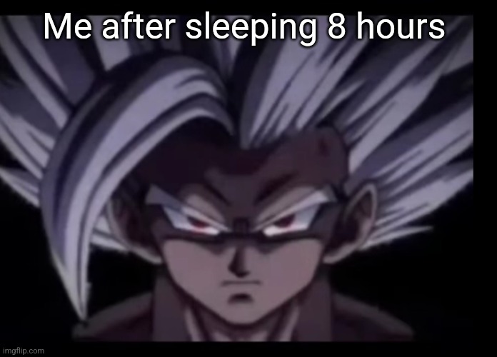 Beast Gohan stare | Me after sleeping 8 hours | image tagged in beast gohan stare | made w/ Imgflip meme maker