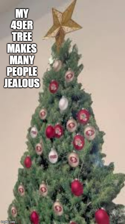 memes by Brad - My S.F. 49ers Christmas tree makes people jealous | MY 49ER TREE MAKES MANY PEOPLE JEALOUS | image tagged in sports,nfl football,christmas tree,san francisco 49ers,funny,humor | made w/ Imgflip meme maker