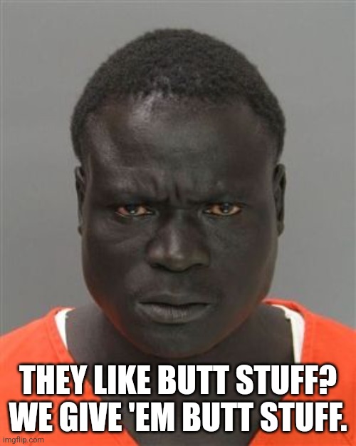 Misunderstood Prison Inmate | THEY LIKE BUTT STUFF?
WE GIVE 'EM BUTT STUFF. | image tagged in misunderstood prison inmate | made w/ Imgflip meme maker