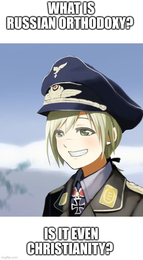 Luftwaffe pilot rizz | WHAT IS RUSSIAN ORTHODOXY? IS IT EVEN CHRISTIANITY? | image tagged in luftwaffe pilot rizz | made w/ Imgflip meme maker