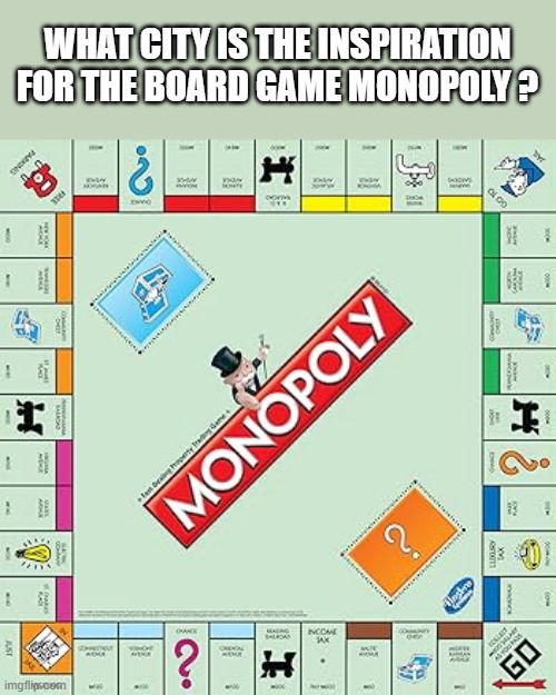 memes by Brad - The game of Monopoly is based on what American city? | WHAT CITY IS THE INSPIRATION FOR THE BOARD GAME MONOPOLY ? | image tagged in gaming,games,board games,monopoly,new jersey,gambling | made w/ Imgflip meme maker