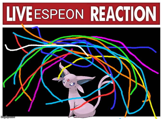 Espeon........ | ESPEON | image tagged in live reaction | made w/ Imgflip meme maker