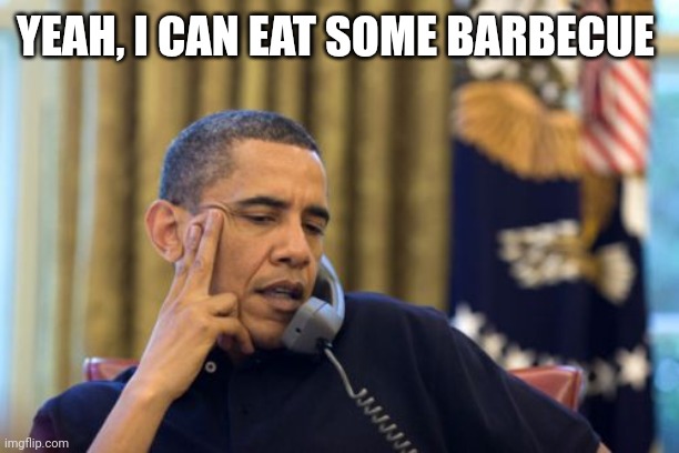 No I Can't Obama Meme | YEAH, I CAN EAT SOME BARBECUE | image tagged in memes,no i can't obama | made w/ Imgflip meme maker