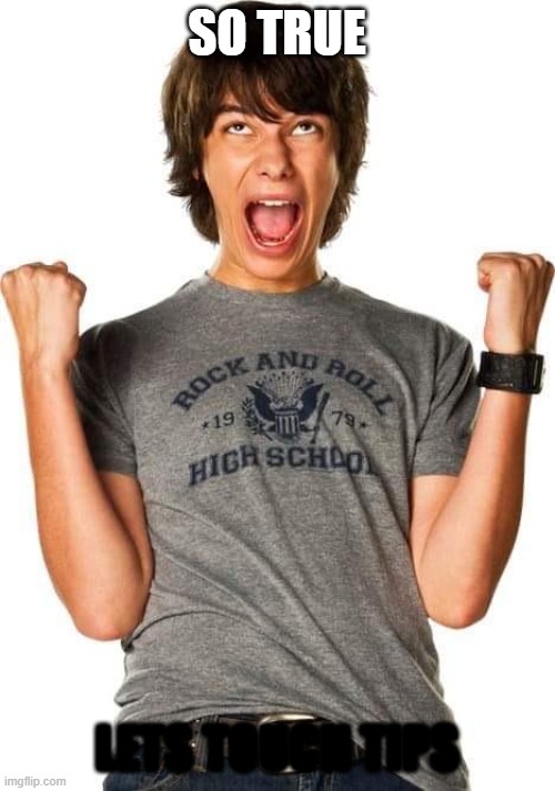 Rodrick Screaming With Joy | SO TRUE LETS TOUCH TIPS | image tagged in rodrick screaming with joy | made w/ Imgflip meme maker