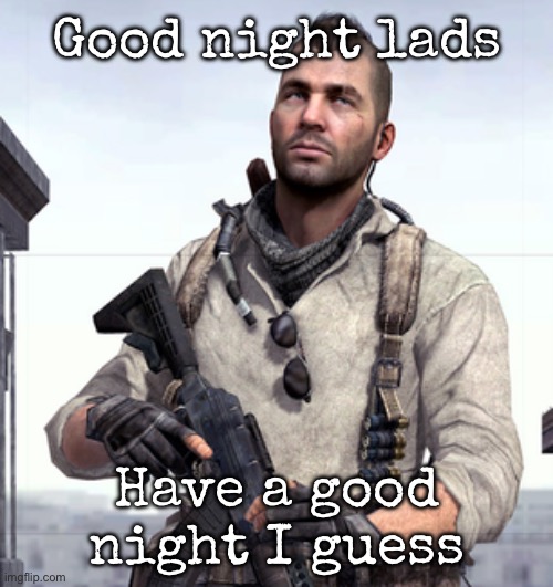 Good night lads | Good night lads; Have a good night I guess | image tagged in cod soap,msmg | made w/ Imgflip meme maker