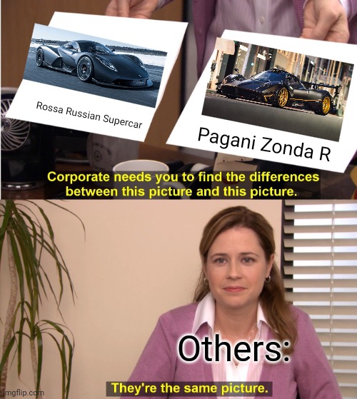 They're The Same Picture Meme Rossa Russian Car | Rossa Russian Supercar; Pagani Zonda R; Others: | image tagged in memes,they're the same picture,funny,pagani zonda r,rossa supercar | made w/ Imgflip meme maker