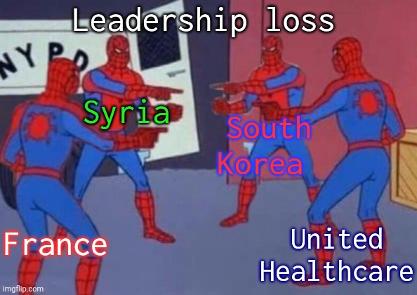 Around the world. | Leadership loss; Syria; South Korea; France; United Healthcare | image tagged in 4 spiderman,politics,capitalism,bad boss | made w/ Imgflip meme maker