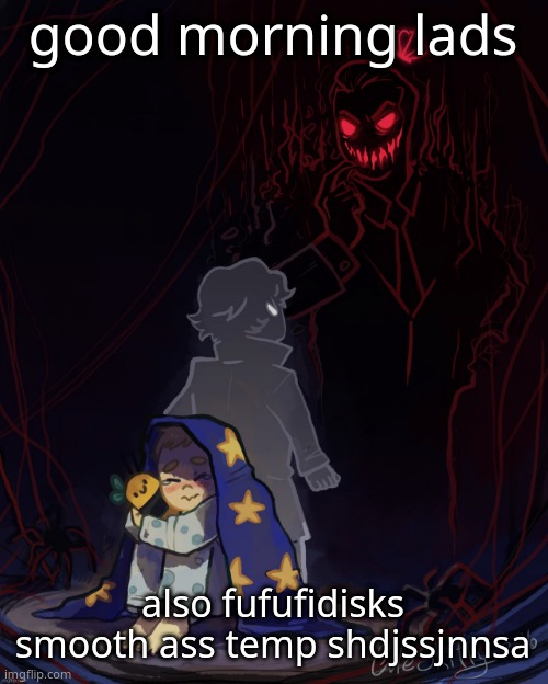 what i miss | good morning lads; also fufufidisks smooth ass temp shdjssjnnsa | image tagged in this shit so badass | made w/ Imgflip meme maker