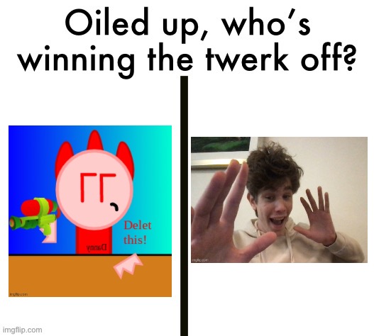 Oiled up, who’s winning the twerk off? | image tagged in oiled up who s winning the twerk off | made w/ Imgflip meme maker