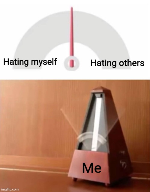 metronome | Hating others; Hating myself; Me | image tagged in metronome | made w/ Imgflip meme maker