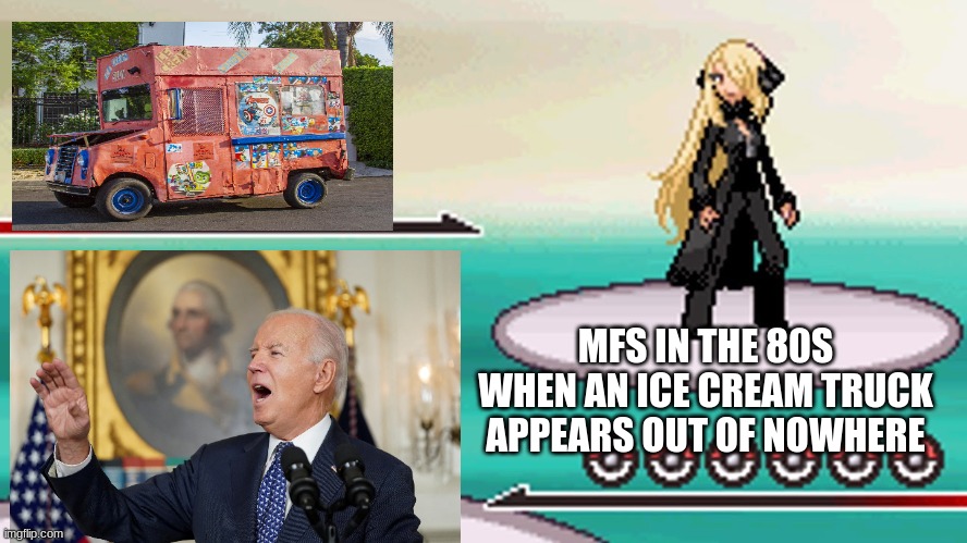 i just randomly brought two ice cream people | MFS IN THE 80S WHEN AN ICE CREAM TRUCK APPEARS OUT OF NOWHERE | image tagged in pokemon,joe biden | made w/ Imgflip meme maker