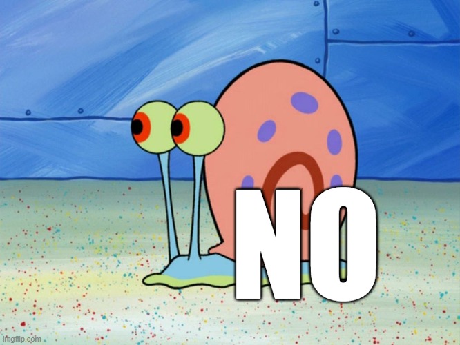 gary the snail | NO | image tagged in gary the snail | made w/ Imgflip meme maker