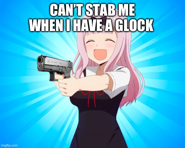 Chika with a Glock | CAN’T STAB ME WHEN I HAVE A GLOCK | image tagged in chika with a glock | made w/ Imgflip meme maker