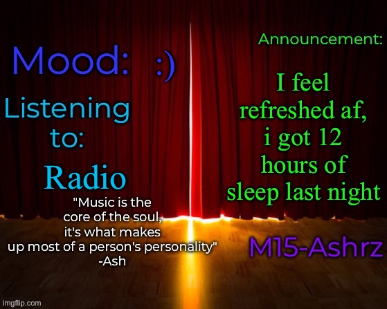 E | :); I feel refreshed af, i got 12 hours of sleep last night; Radio | image tagged in m15-ashrz's announcement template | made w/ Imgflip meme maker