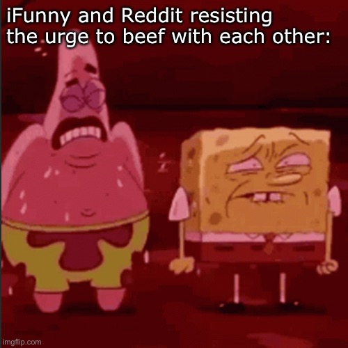 SpongeBob and Patrick goofy goober | iFunny and Reddit resisting the urge to beef with each other: | image tagged in spongebob and patrick goofy goober | made w/ Imgflip meme maker