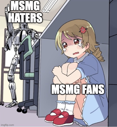 Msmg more like buttboomerpieceofsh*t | MSMG HATERS; MSMG FANS | image tagged in anime girl hiding from terminator,msmg | made w/ Imgflip meme maker