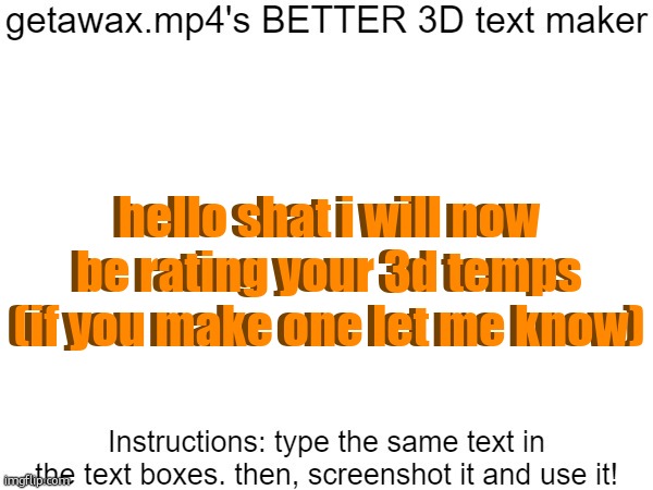 Getawax.mp4's 3d text maker v.2 | hello shat i will now be rating your 3d temps (if you make one let me know); hello shat i will now be rating your 3d temps (if you make one let me know) | image tagged in getawax mp4's 3d text maker v 2 | made w/ Imgflip meme maker