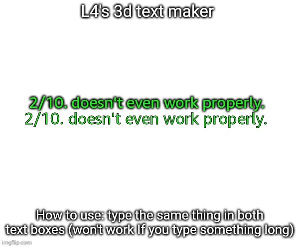 L4's 3d text maker | 2/10. doesn't even work properly. 2/10. doesn't even work properly. | image tagged in l4's 3d text maker | made w/ Imgflip meme maker