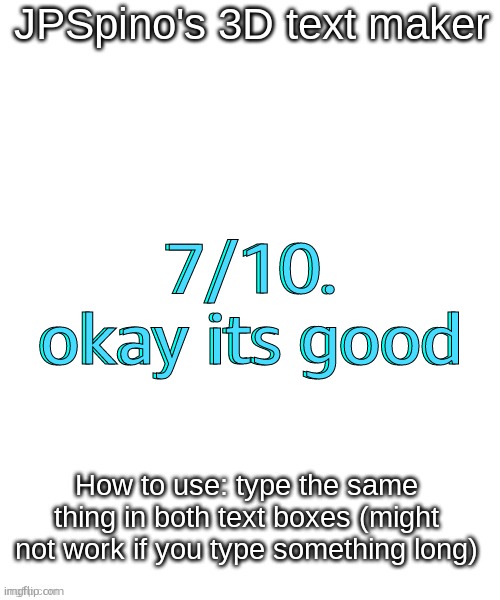 JPSpino's 3d text maker | 7/10. okay its good; 7/10. okay its good | image tagged in jpspino's 3d text maker | made w/ Imgflip meme maker
