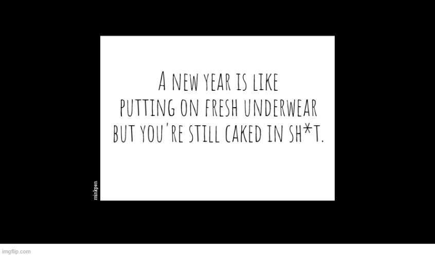 Indeed | image tagged in happy new year,bpd,depression,recession,world | made w/ Imgflip meme maker