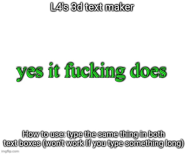 L4's 3d text maker | yes it fucking does; yes it fucking does | image tagged in l4's 3d text maker | made w/ Imgflip meme maker