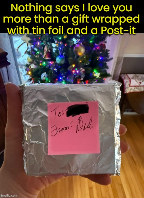 From: Dad | Nothing says I love you
more than a gift wrapped with tin foil and a Post-it | image tagged in funny memes,christmas,wrapping,dudes | made w/ Imgflip meme maker