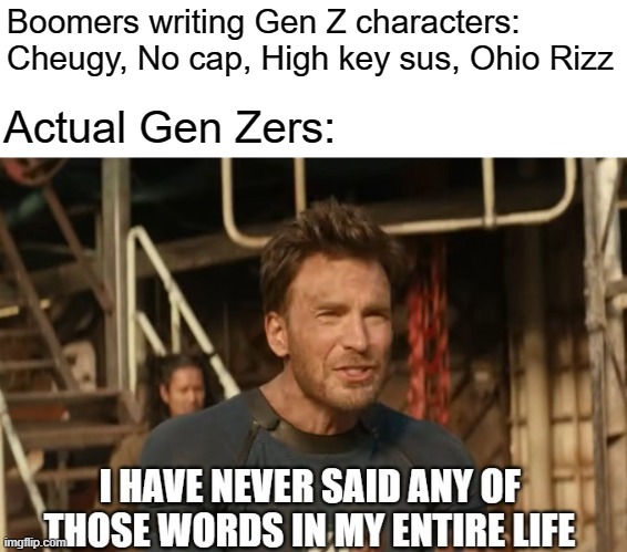 It doesn't even sound like English | Boomers writing Gen Z characters: Cheugy, No cap, High key sus, Ohio Rizz; Actual Gen Zers: | image tagged in i have never said any of those words in my entire life,gen z,slang,ok boomer,chris evans | made w/ Imgflip meme maker