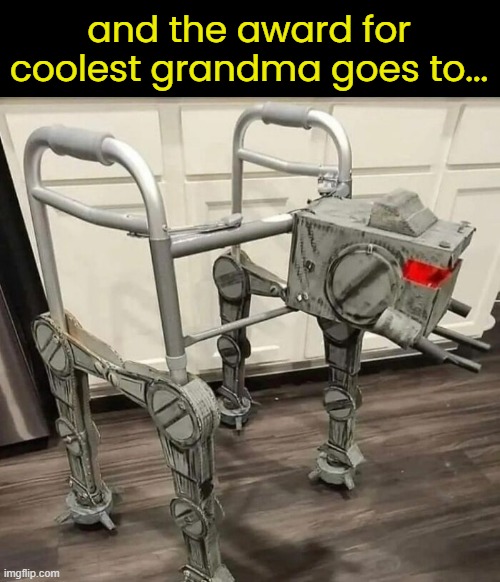 AT-AT Walker | and the award for coolest grandma goes to... | image tagged in funny memes,star wars,at at | made w/ Imgflip meme maker