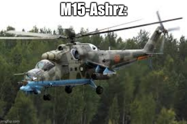 Attack Helicopter | M15-Ashrz: | image tagged in attack helicopter | made w/ Imgflip meme maker