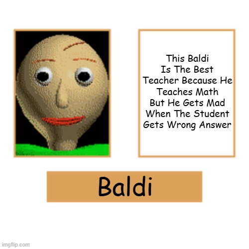 poster | This Baldi Is The Best Teacher Because He Teaches Math But He Gets Mad When The Student Gets Wrong Answer; Baldi | image tagged in baldi poster | made w/ Imgflip meme maker