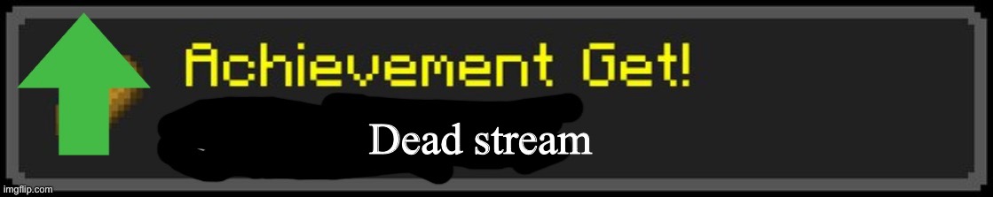 Minecraft Custom Achievement | Dead stream | image tagged in minecraft custom achievement | made w/ Imgflip meme maker