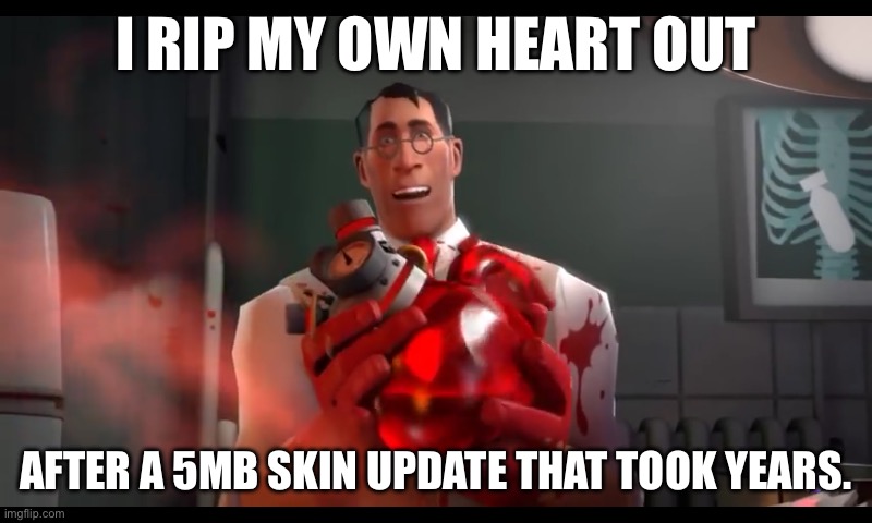 Tf2 skin | I RIP MY OWN HEART OUT; AFTER A 5MB SKIN UPDATE THAT TOOK YEARS. | image tagged in update,valve,skins,resale | made w/ Imgflip meme maker