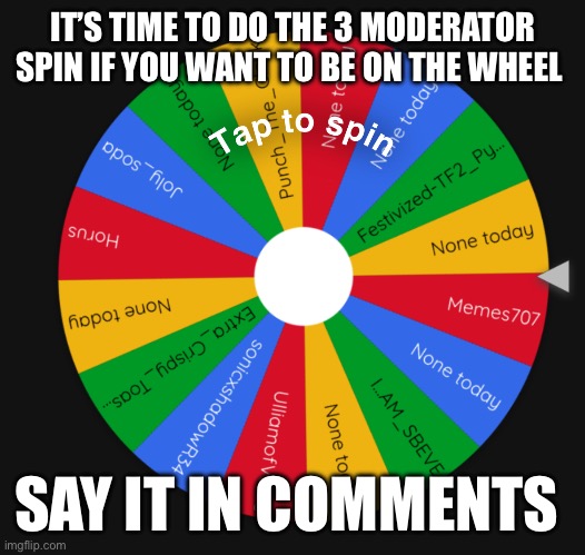 3 moderators will be chosen to moderate my stream | IT’S TIME TO DO THE 3 MODERATOR SPIN IF YOU WANT TO BE ON THE WHEEL; SAY IT IN COMMENTS | made w/ Imgflip meme maker