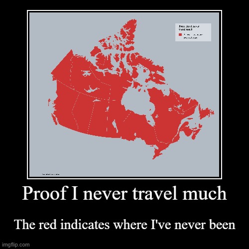 I wanna go to Canada | Proof I never travel much | The red indicates where I've never been | image tagged in funny,demotivationals | made w/ Imgflip demotivational maker