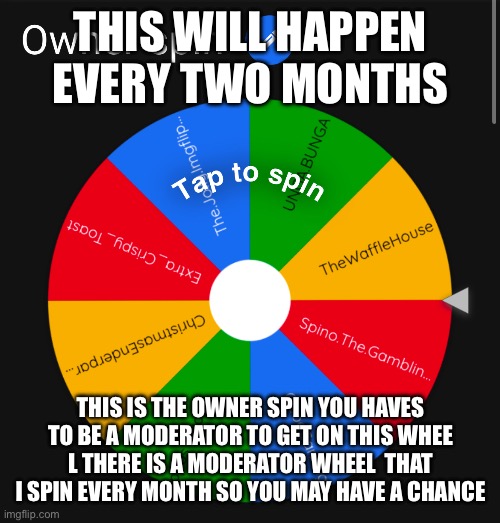 We will spin in 30 seconds | THIS WILL HAPPEN EVERY TWO MONTHS; THIS IS THE OWNER SPIN YOU HAVES TO BE A MODERATOR TO GET ON THIS WHEE L THERE IS A MODERATOR WHEEL  THAT I SPIN EVERY MONTH SO YOU MAY HAVE A CHANCE | made w/ Imgflip meme maker