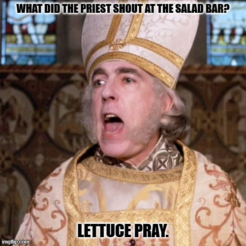 Daily Bad Dad Joke December 26, 2024 | WHAT DID THE PRIEST SHOUT AT THE SALAD BAR? LETTUCE PRAY. | image tagged in princess bride priest | made w/ Imgflip meme maker