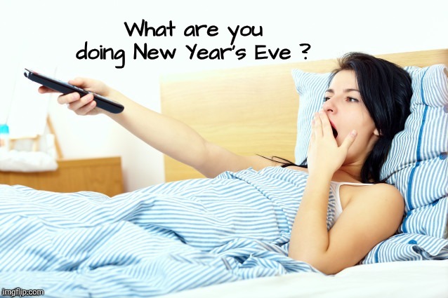 Boooriiing | What are you doing New Year's Eve ? | image tagged in boooriiing | made w/ Imgflip meme maker