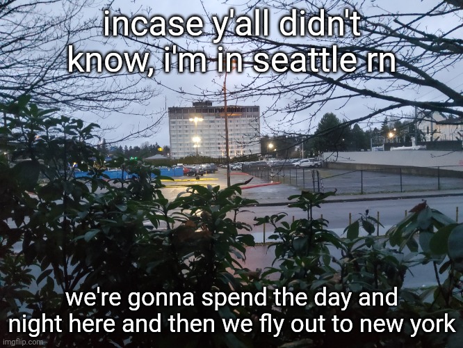 good morning from seattle | incase y'all didn't know, i'm in seattle rn; we're gonna spend the day and night here and then we fly out to new york | image tagged in airplane,seattle | made w/ Imgflip meme maker