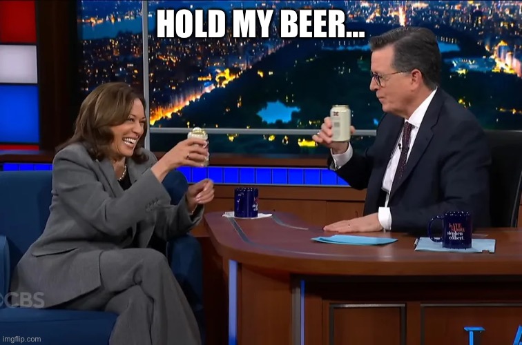 KAMALA'S  BEER | HOLD MY BEER… | image tagged in kamala's beer | made w/ Imgflip meme maker