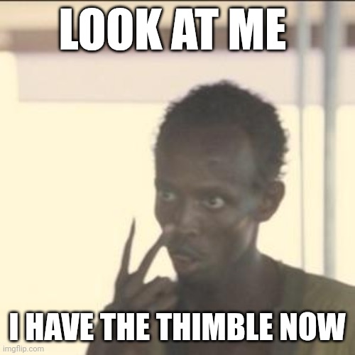 Hide the Thimble | LOOK AT ME; I HAVE THE THIMBLE NOW | image tagged in memes,look at me,funny memes | made w/ Imgflip meme maker