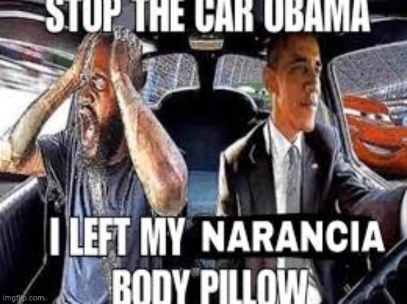 Stop the car obama I left my narancia body pillow | image tagged in stop the car obama i left my narancia body pillow | made w/ Imgflip meme maker